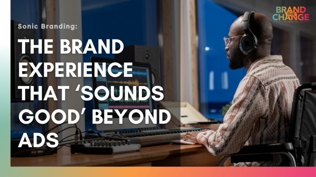 Sonic Branding: The brand experience that ‘Sounds Good’ beyond Ads