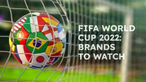 FIFA WORLD CUP 2022: BRANDS TO WATCH brand the change