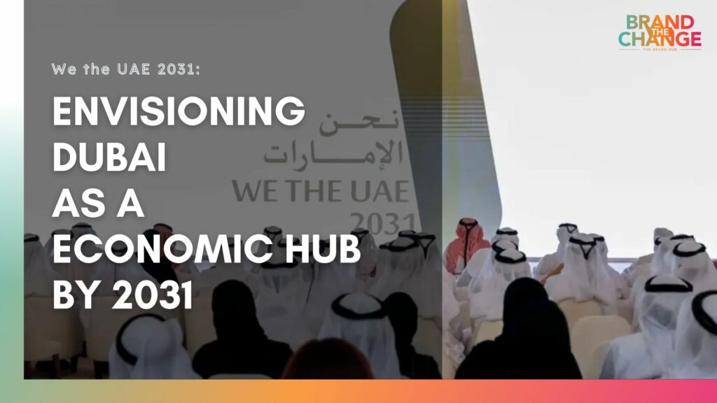 We the UAE 2031: Envisioning Dubai As A Economic Hub by 2031 Brand the Change